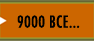 9000 BCE...