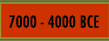7000 - 4000 BCE
