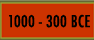 1000 - 300 BCE