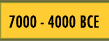 7000 - 4000 BCE