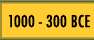 1000 - 300 BCE