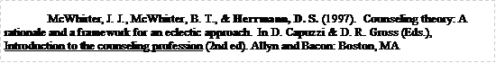 Text Box: McWhirter, J. J., McWhirter, B. T., & Herrmann, D. S. (1997).  Counseling theory: A rationale and a framework for an eclectic approach.  In D. Capuzzi & D. R. Gross (Eds.), Introduction to the counseling profession (2nd ed). Allyn and Bacon: Boston, MA