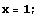 x = 1 ;