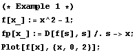 (* Example 1 *) <br /> f[x_] := x^2 - 1 ; <br /> fp[x_] := D[f[s], s] /. s -> x ; <br /> Plot[f[x], {x, 0, 2}] ;