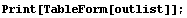 Print[TableForm[outlist]] ;